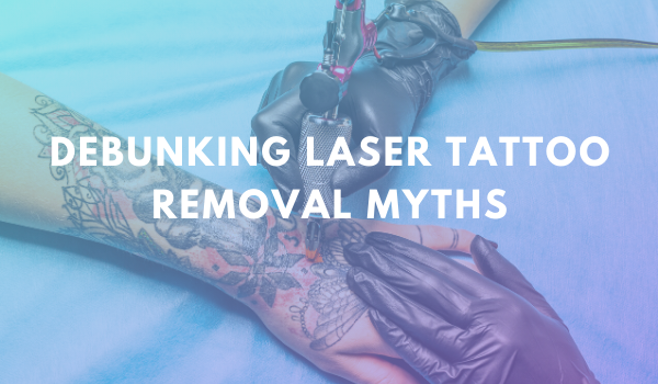 Debunking Laser Tattoo Removal Myths - New Look Laser College