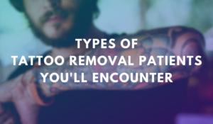 Types of Tattoo Removal Patients You'll Encounter at NLLC