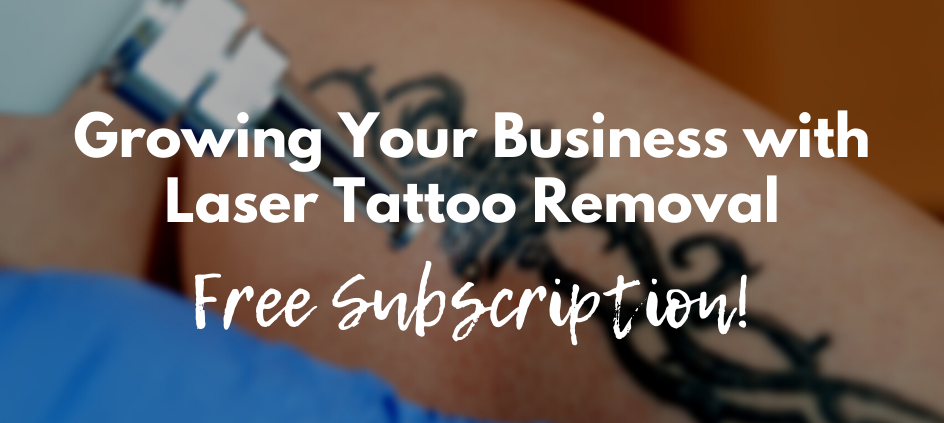Subscribe Now - Growing Your Business with Laser Tattoo Removal