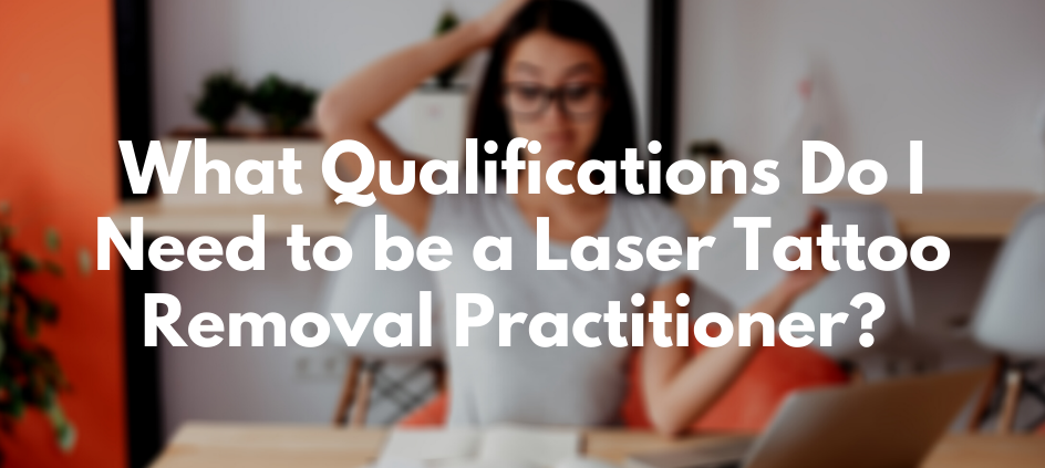 What Qualifications Do I Need to be a Laser Tattoo Removal